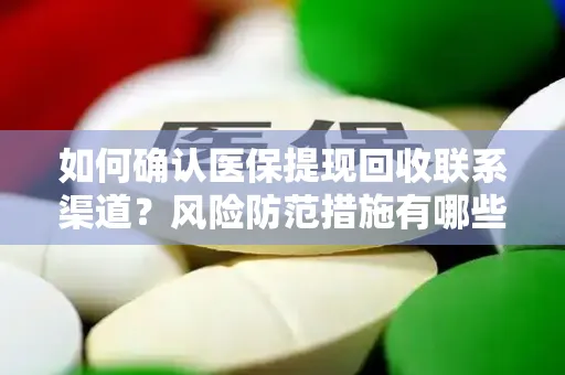 如何确认医保提现回收联系渠道？风险防范措施有哪些？